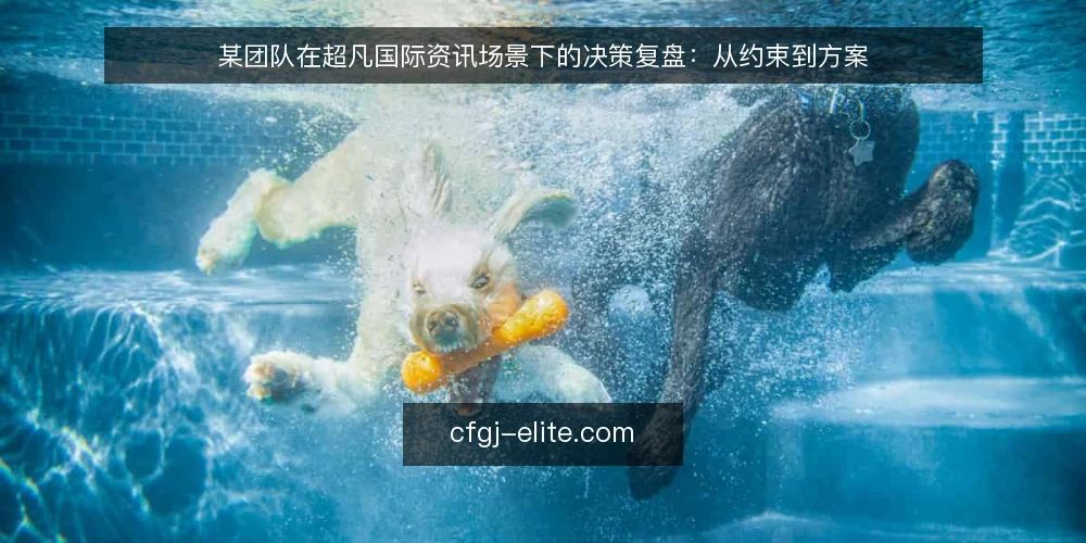 某团队在超凡国际资讯场景下的决策复盘：从约束到方案 — 场景设定：团队面临的现实约束 配图