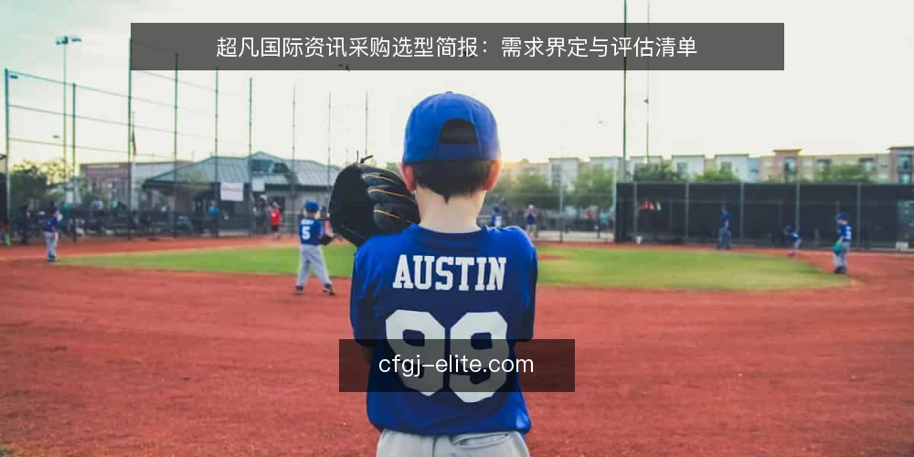 超凡国际资讯采购选型简报：需求界定与评估清单 — 界定需求边界 配图