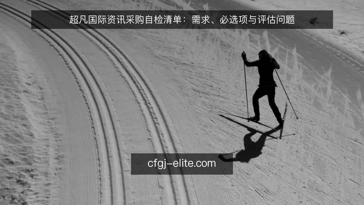 超凡国际资讯采购自检清单：需求、必选项与评估问题