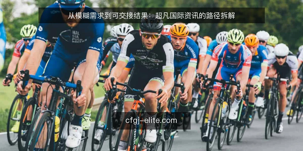 从模糊需求到可交接结果：超凡国际资讯的路径拆解 — 起点：需求为什么总在开头就模糊 配图